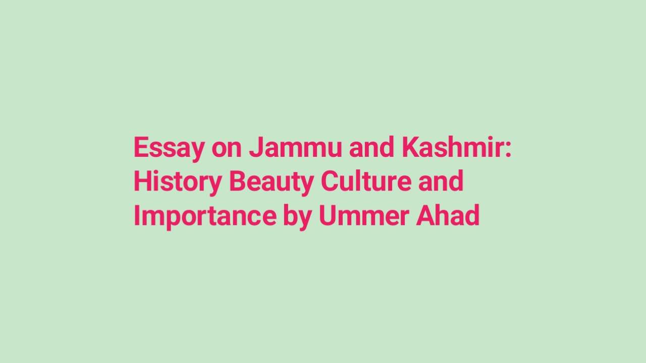 Essay on Jammu and Kashmir: History Beauty Culture and Importance by Ummer Ahad