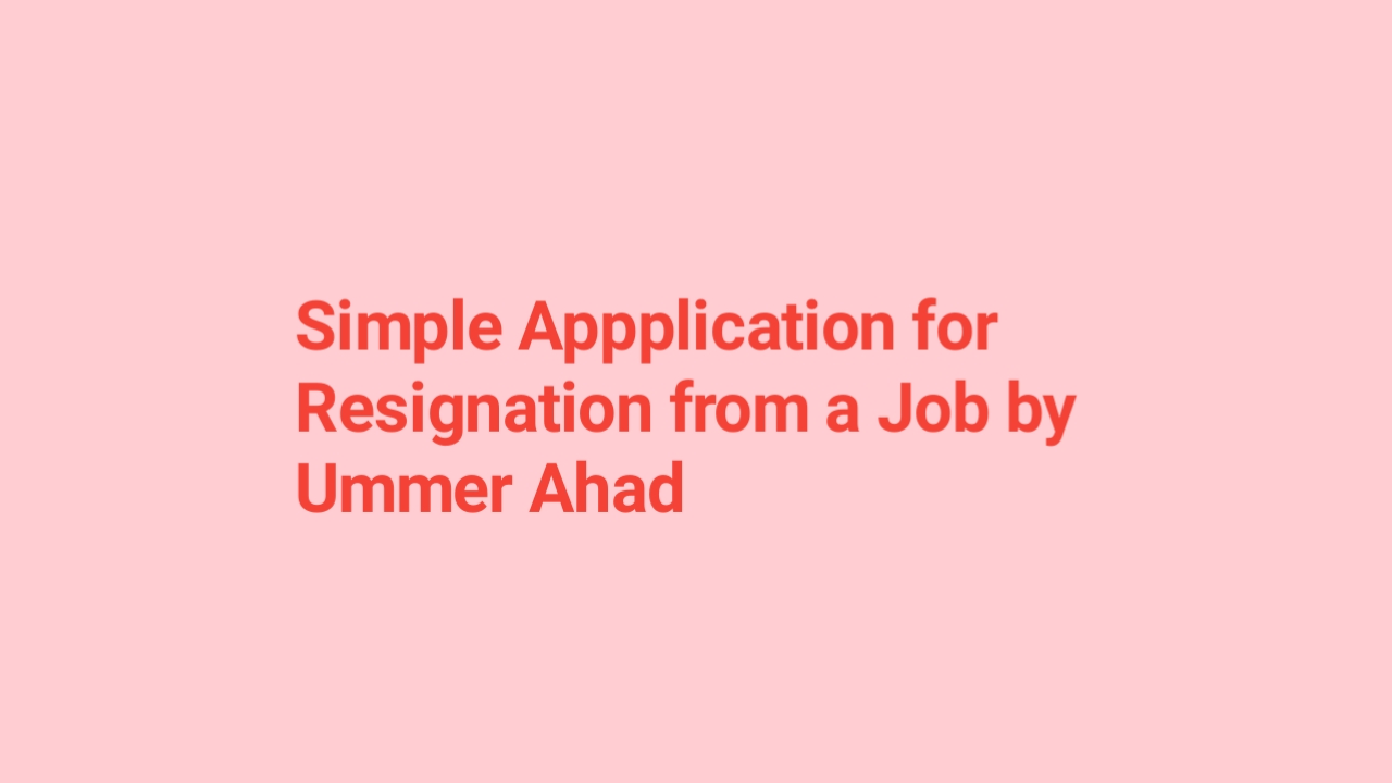 Simple Appplication for Resignation from a Job by Ummer Ahad