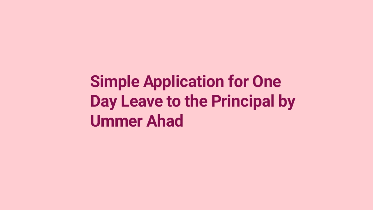 Simple Application for One Day Leave to the Principal by Ummer Ahad