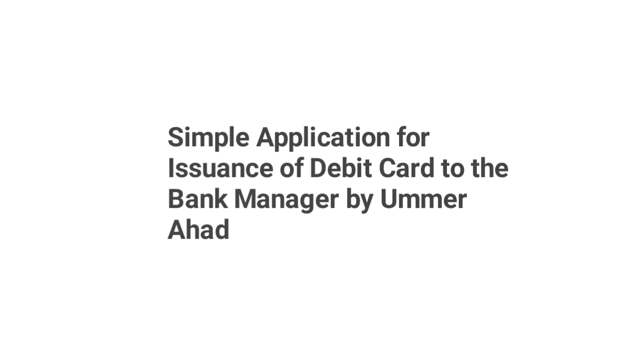 Simple Application for Issuance of Debit Card to the Bank Manager by Ummer Ahad