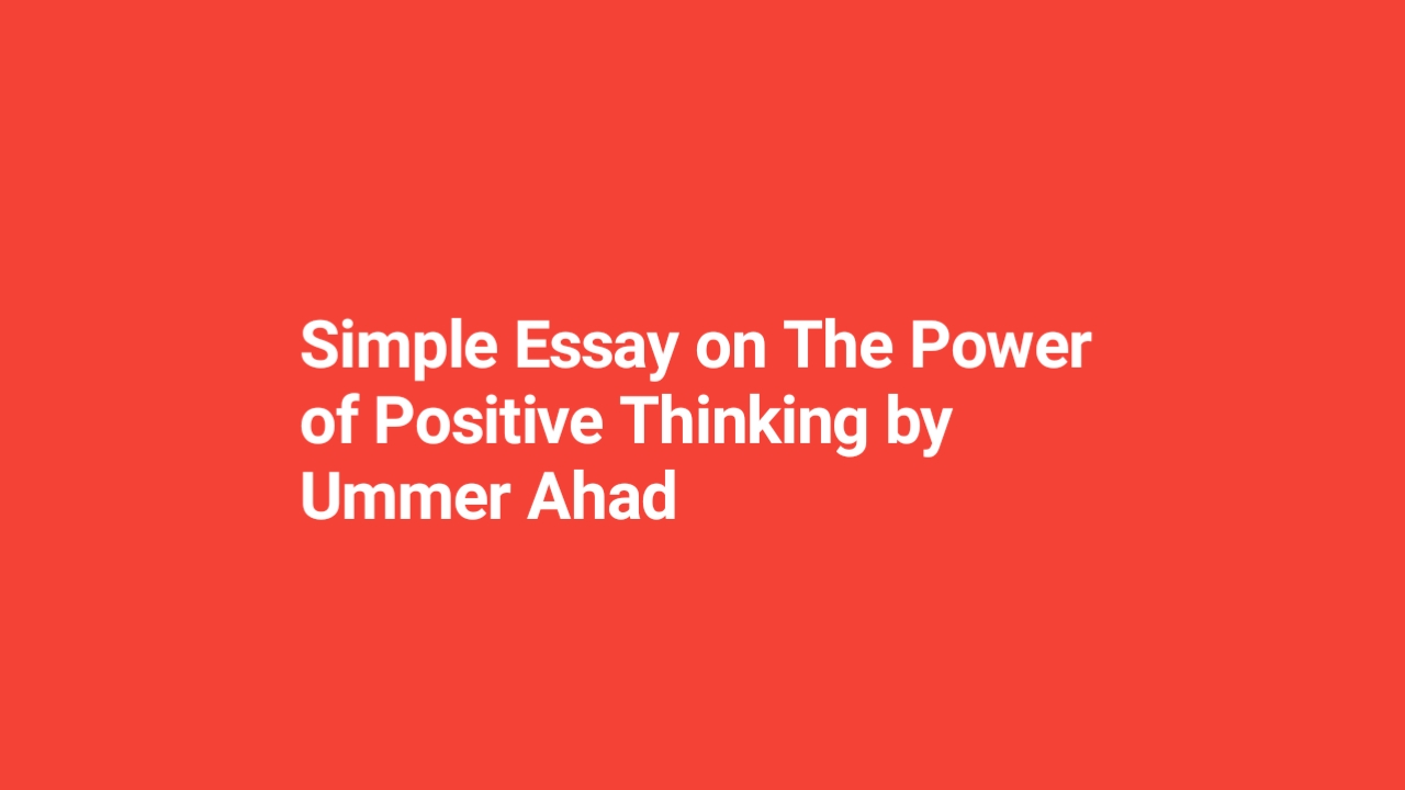 Simple Essay on The Power of Positive Thinking by Ummer Ahad