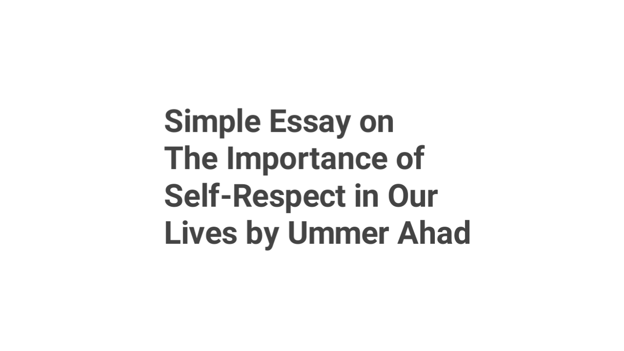 Simple Essay on The Importance of Self-Respect in Our Lives by Ummer Ahad