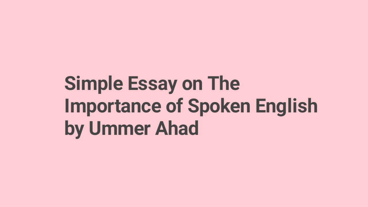 Simple Essay on The Importance of Spoken English by Ummer Ahad