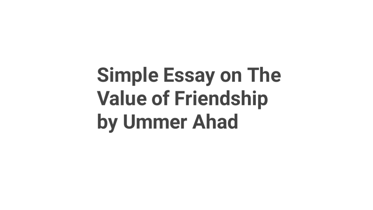 Simple Essay on The Value of Friendship by Ummer Ahad