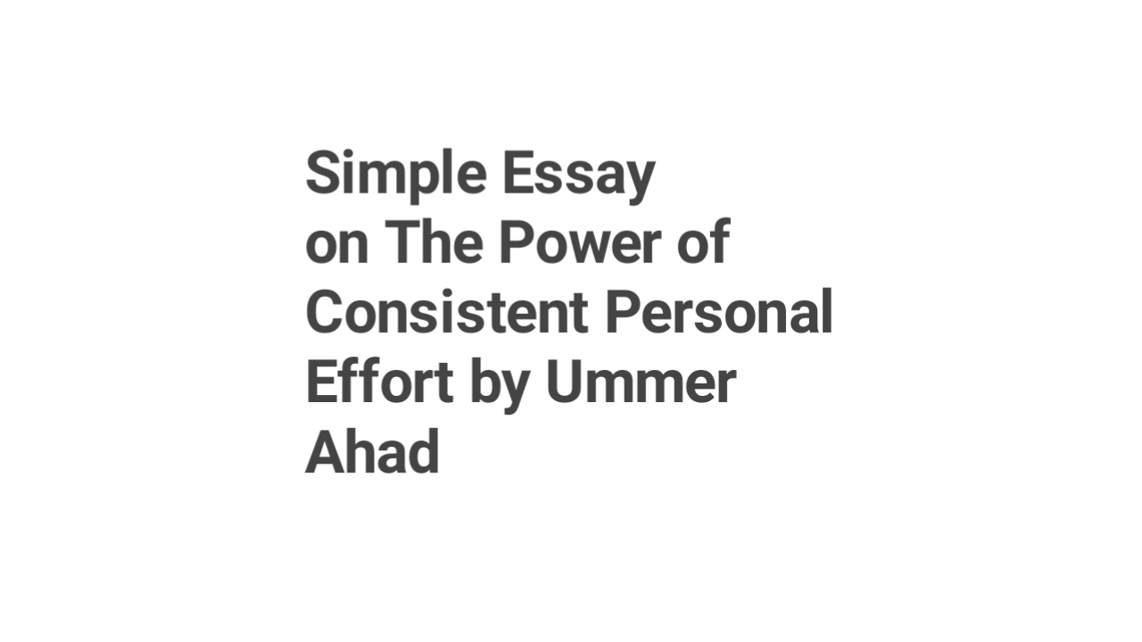 Simple Essay on The Power of Consistent Personal Effort by Ummer Ahad
