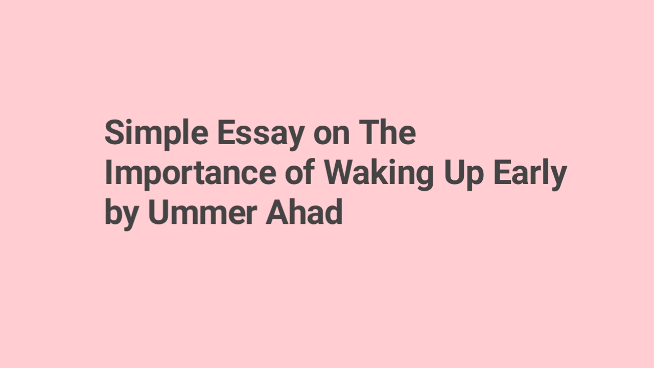 Simple Essay on The Importance of Waking Up Early by Ummer Ahad