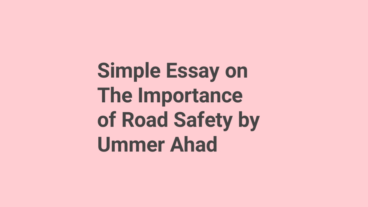 Simple Essay on The Importance of Road Safety by Ummer Ahad
